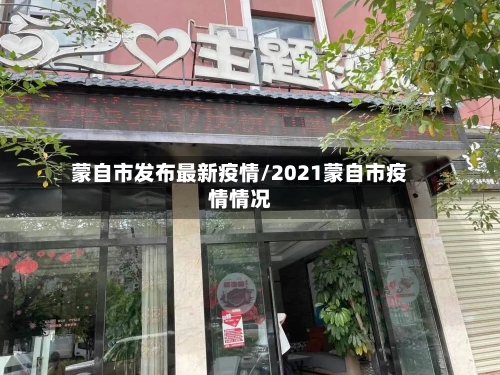蒙自市发布最新疫情/2021蒙自市疫情情况-第3张图片