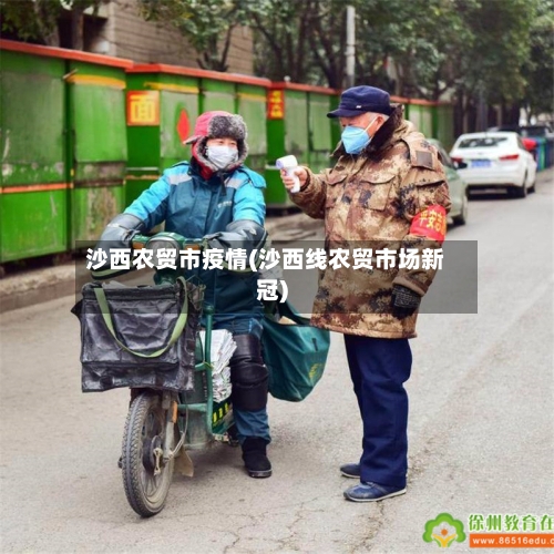 沙西农贸市疫情(沙西线农贸市场新冠)