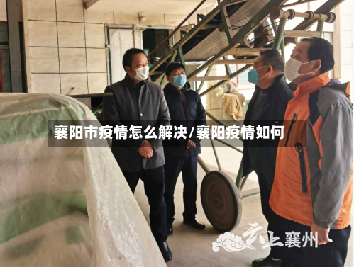 襄阳市疫情怎么解决/襄阳疫情如何