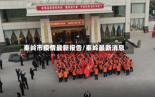秦岭市疫情最新报告/秦岭最新消息-第2张图片