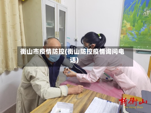 衡山市疫情防控(衡山防控疫情询问电话)-第2张图片