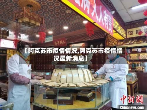 【阿克苏市疫情情况,阿克苏市疫情情况最新消息】-第2张图片