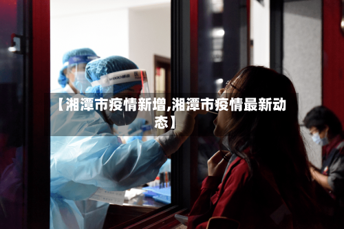 【湘潭市疫情新增,湘潭市疫情最新动态】-第2张图片