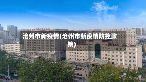 沧州市新疫情(沧州市新疫情防控政策)-第2张图片