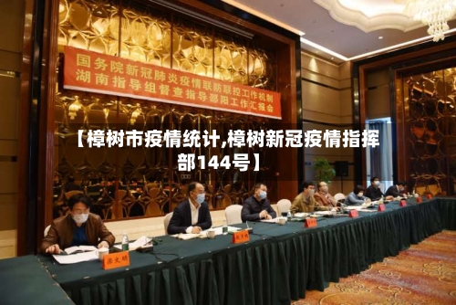 【樟树市疫情统计,樟树新冠疫情指挥部144号】
