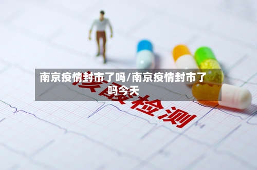 南京疫情封市了吗/南京疫情封市了吗今天-第2张图片
