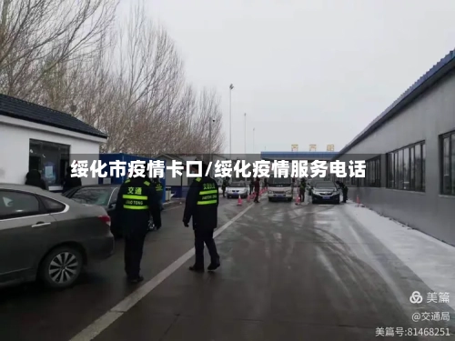 绥化市疫情卡口/绥化疫情服务电话