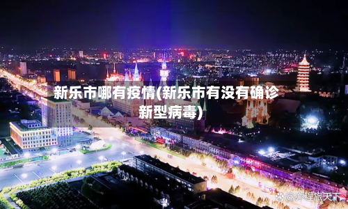 新乐市哪有疫情(新乐市有没有确诊新型病毒)
