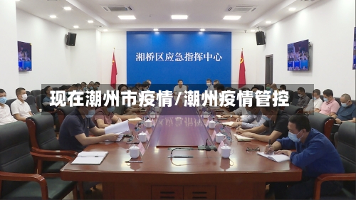 现在潮州市疫情/潮州疫情管控