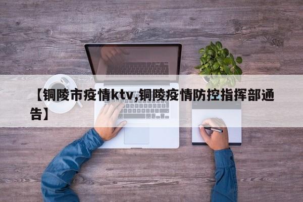 【铜陵市疫情ktv,铜陵疫情防控指挥部通告】