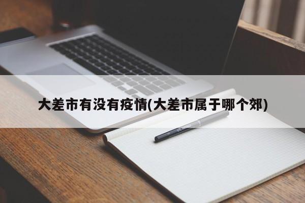 大差市有没有疫情(大差市属于哪个郊)