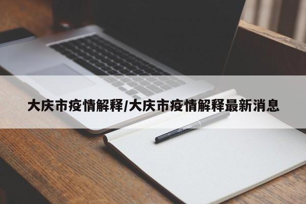 大庆市疫情解释/大庆市疫情解释最新消息
