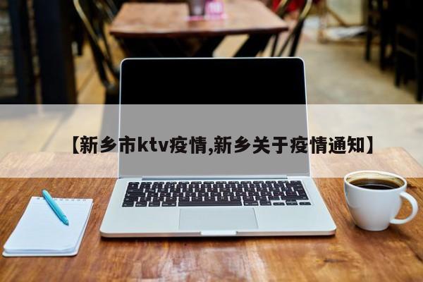 【新乡市ktv疫情,新乡关于疫情通知】