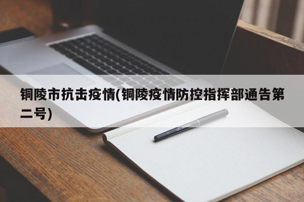 铜陵市抗击疫情(铜陵疫情防控指挥部通告第二号)