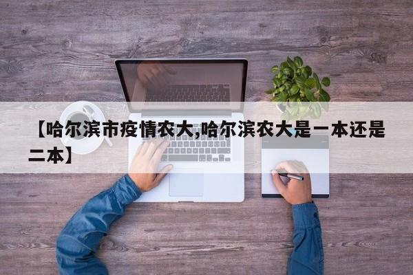 【哈尔滨市疫情农大,哈尔滨农大是一本还是二本】