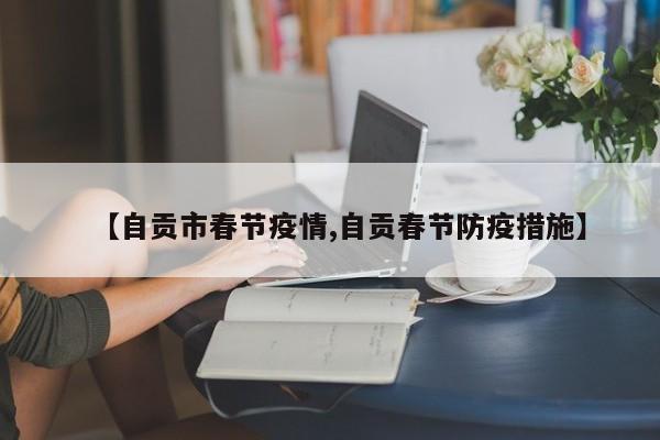 【自贡市春节疫情,自贡春节防疫措施】