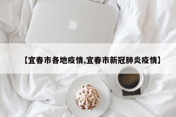 【宜春市各地疫情,宜春市新冠肺炎疫情】