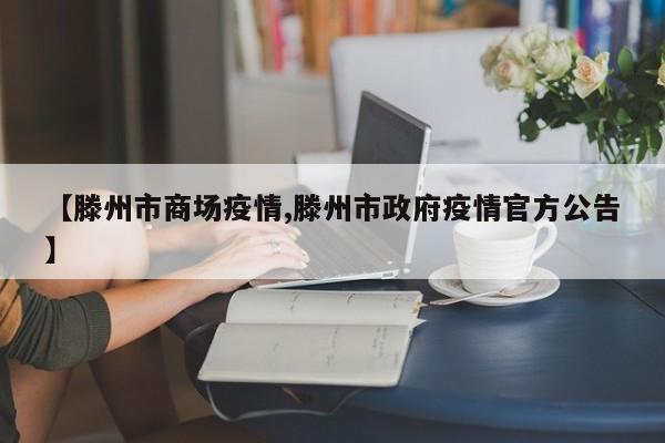 【滕州市商场疫情,滕州市政府疫情官方公告】