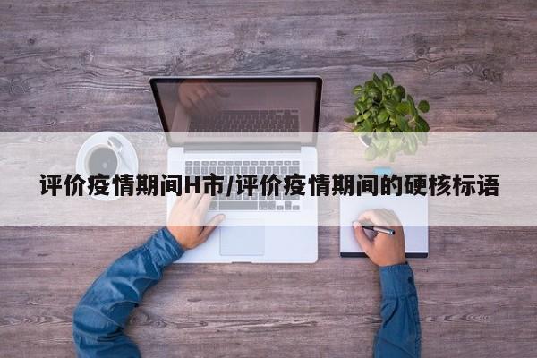 评价疫情期间H市/评价疫情期间的硬核标语