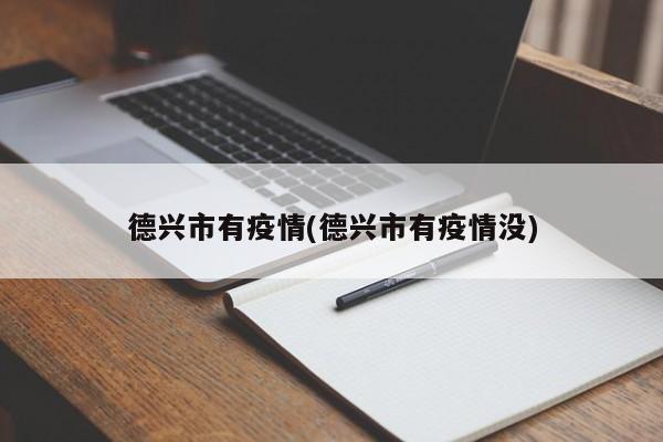 德兴市有疫情(德兴市有疫情没)