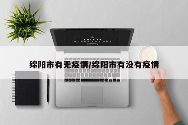 绵阳市有无疫情/绵阳市有没有疫情