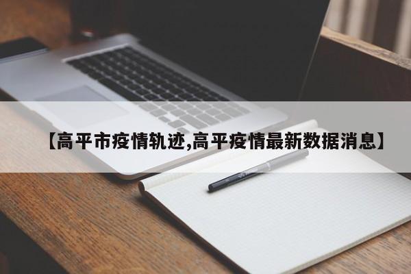 【高平市疫情轨迹,高平疫情最新数据消息】
