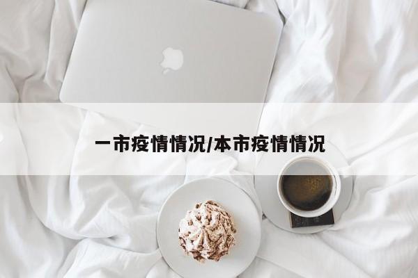 一市疫情情况/本市疫情情况